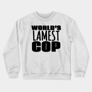 World's Lamest Cop Crewneck Sweatshirt